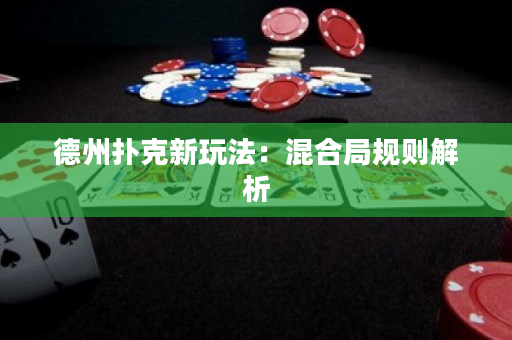 德州撲克新玩法：混合局規則解析