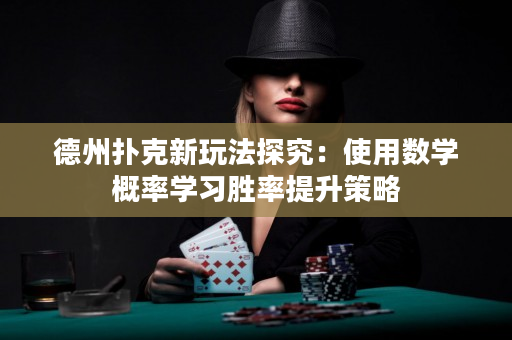 德州撲克新玩法探究：使用數學概率學習勝率提升策略
