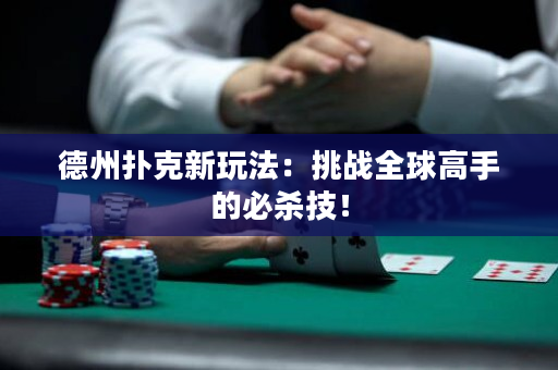 德州撲克新玩法：挑戰(zhàn)全球高手的必殺技！