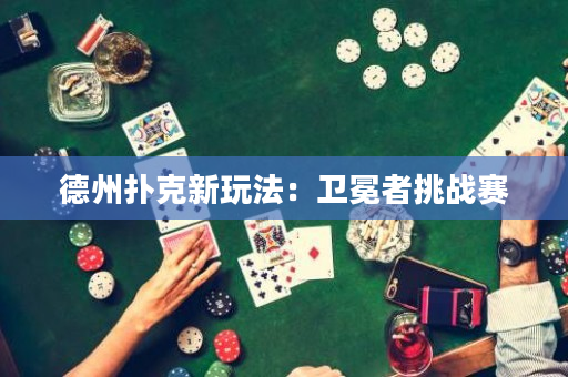 德州撲克新玩法：衛冕者挑戰賽