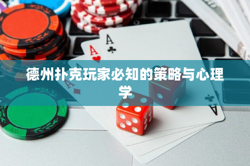 德州撲克玩家必知的策略與心理學(xué)