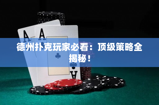 德州撲克玩家必看：頂級策略全揭秘！