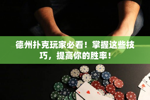 德州撲克玩家必看！掌握這些技巧，提高你的勝率！