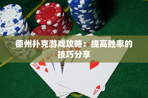 德州撲克游戲攻略：提高勝率的技巧分享