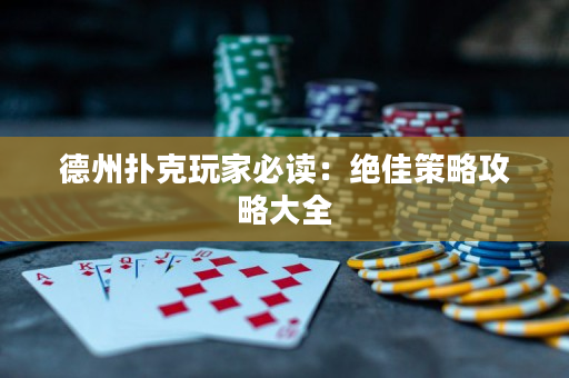 德州撲克玩家必讀：絕佳策略攻略大全