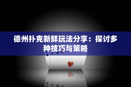 德州撲克新鮮玩法分享：探討多種技巧與策略