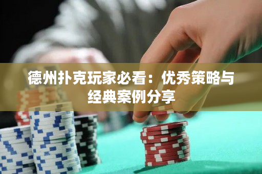 德州撲克玩家必看：優秀策略與經典案例分享