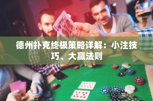 德州撲克終極策略詳解：小注技巧、大贏法則