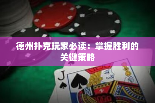 德州撲克玩家必讀：掌握勝利的關鍵策略