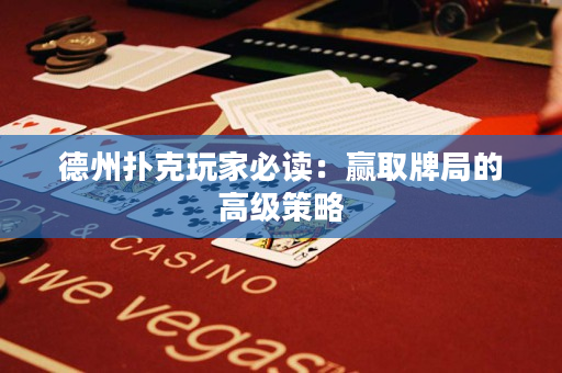 德州撲克玩家必讀：贏取牌局的高級策略