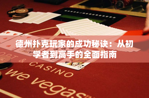 德州撲克玩家的成功秘訣：從初學者到高手的全面指南