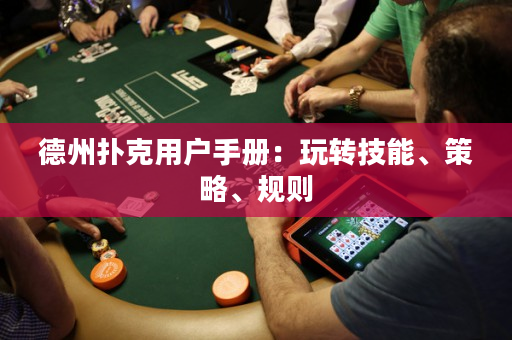 德州撲克用戶(hù)手冊(cè)：玩轉(zhuǎn)技能、策略、規(guī)則