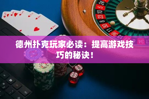 德州撲克玩家必讀：提高游戲技巧的秘訣！