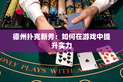 德州撲克新秀：如何在游戲中提升實力