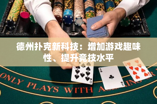 德州撲克新科技：增加游戲趣味性、提升競技水平