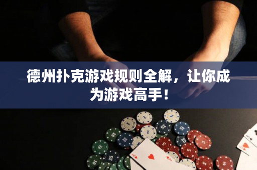 德州撲克游戲規(guī)則全解，讓你成為游戲高手！