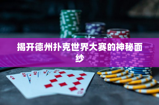 揭開德州撲克世界大賽的神秘面紗