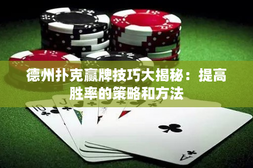 德州撲克贏牌技巧大揭秘：提高勝率的策略和方法