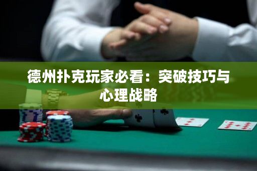 德州撲克玩家必看：突破技巧與心理戰(zhàn)略