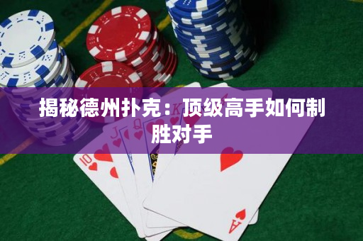 揭秘德州撲克：頂級高手如何制勝對手