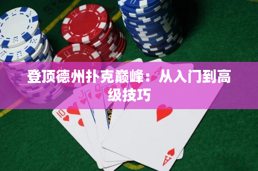 登頂德州撲克巔峰：從入門到高級技巧