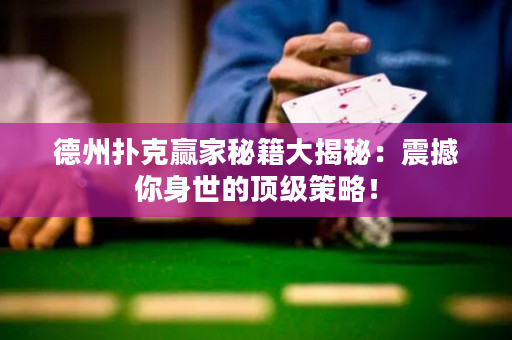德州撲克贏家秘籍大揭秘：震撼你身世的頂級策略！