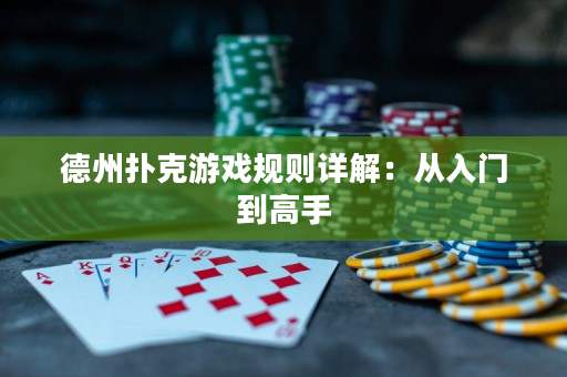 德州撲克游戲規則詳解：從入門到高手