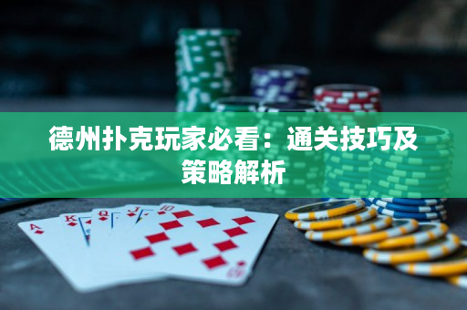 德州撲克玩家必看：通關技巧及策略解析