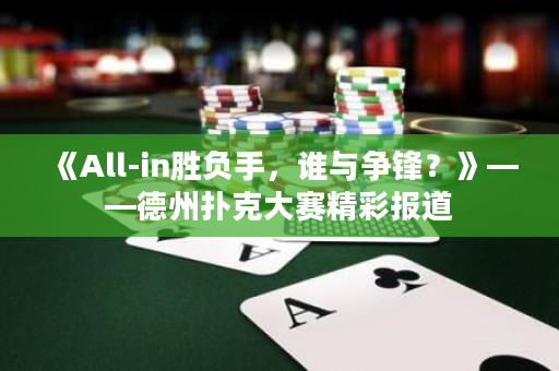 《All-in勝負手，誰與爭鋒？》——德州撲克大賽精彩報道