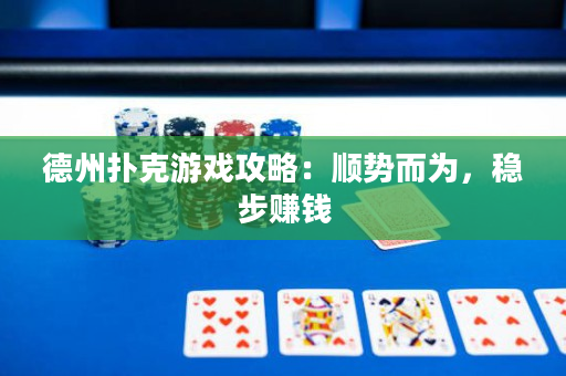 德州撲克游戲攻略：順勢而為，穩步賺錢