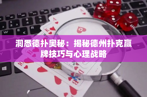 洞悉德撲奧秘：揭秘德州撲克贏牌技巧與心理戰略