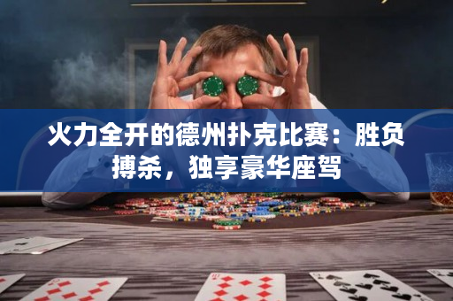 火力全開的德州撲克比賽：勝負搏殺，獨享豪華座駕