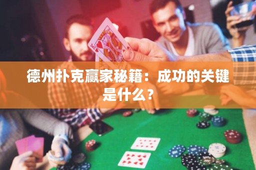 德州撲克贏家秘籍：成功的關鍵是什么？