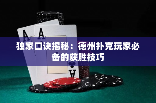 獨家口訣揭秘：德州撲克玩家必備的獲勝技巧
