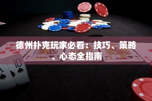 德州撲克玩家必看：技巧、策略、心態全指南