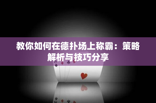 教你如何在德撲場上稱霸：策略解析與技巧分享