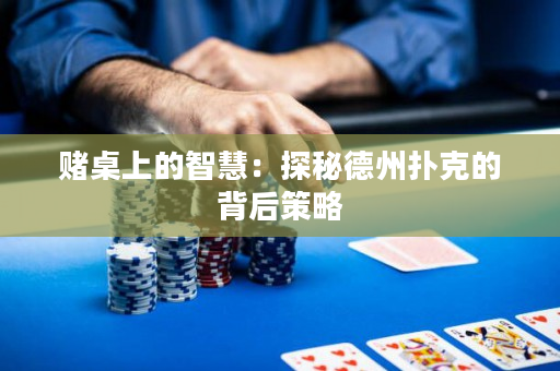 賭桌上的智慧：探秘德州撲克的背后策略
