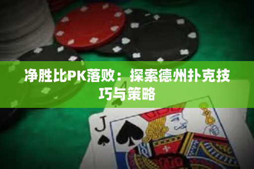 凈勝比PK落敗：探索德州撲克技巧與策略