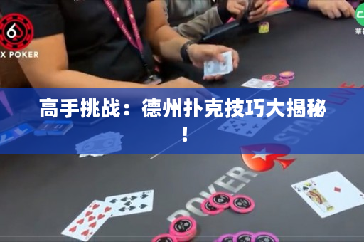 高手挑戰：德州撲克技巧大揭秘！