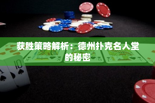 獲勝策略解析：德州撲克名人堂的秘密