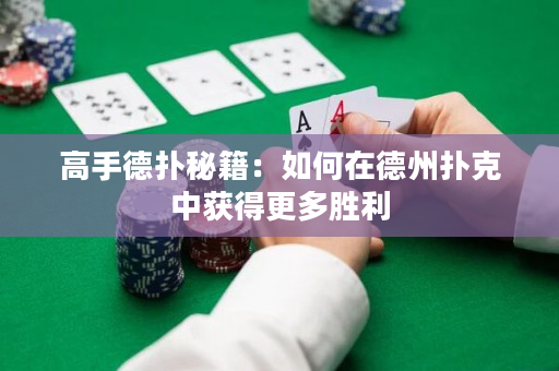 高手德撲秘籍：如何在德州撲克中獲得更多勝利