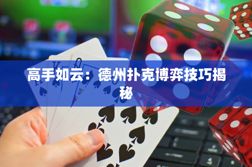 高手如云：德州撲克博弈技巧揭秘