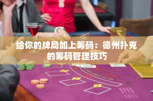 給你的牌局加上籌碼：德州撲克的籌碼管理技巧
