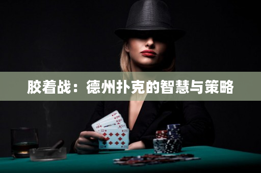 膠著戰(zhàn)：德州撲克的智慧與策略