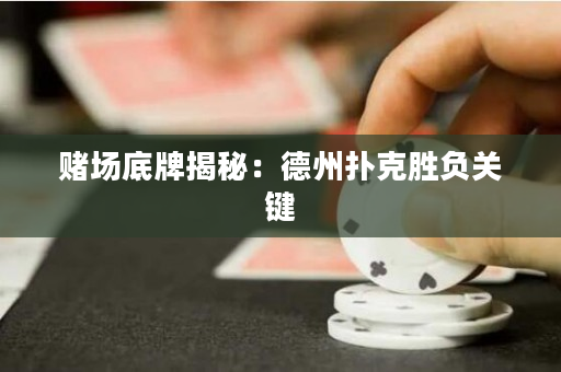 賭場底牌揭秘：德州撲克勝負關鍵