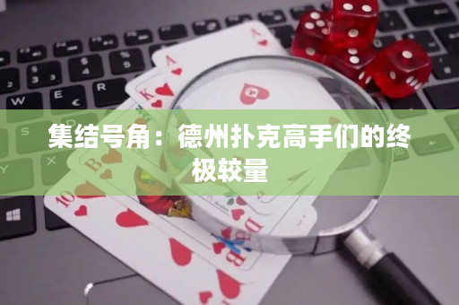 集結號角：德州撲克高手們的終極較量