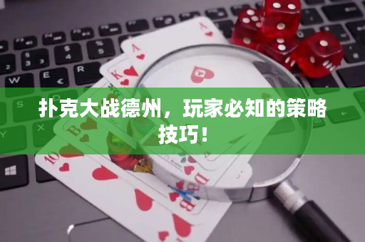 撲克大戰(zhàn)德州，玩家必知的策略技巧！