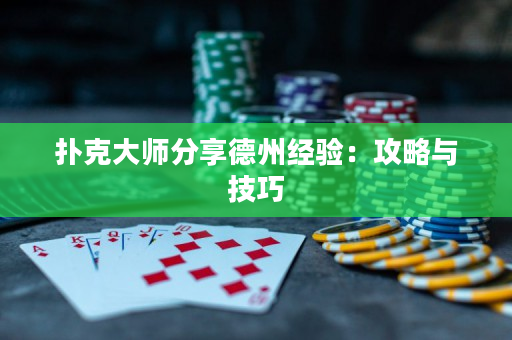 撲克大師分享德州經驗：攻略與技巧