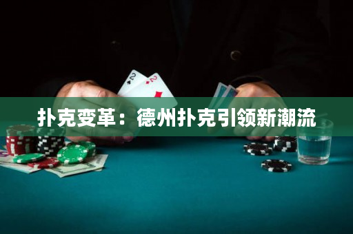 撲克變革：德州撲克引領(lǐng)新潮流