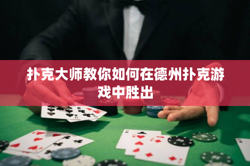 撲克大師教你如何在德州撲克游戲中勝出